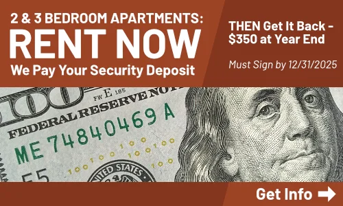 2 & 3 Bedroom Apartments: Rent Now, We Pay Your Security Deposit / Then Get It Back - $350 at Year End / Must Sign by 12/31/2025